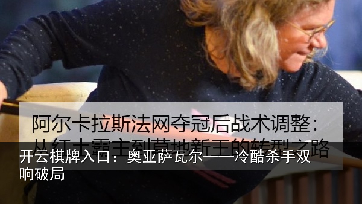 开云棋牌入口:奥亚萨瓦尔——冷酷杀手双响破局