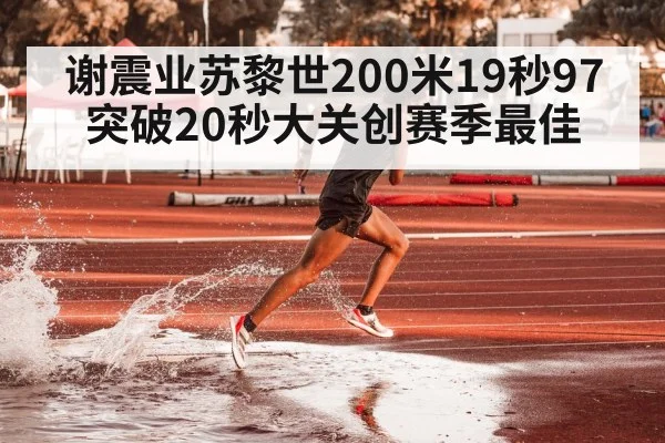 谢震业苏黎世200米19秒97突破20秒大关创赛季最佳