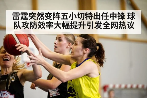 雷霆突然变阵五小切特出任中锋 球队攻防效率大幅提升引发全网热议