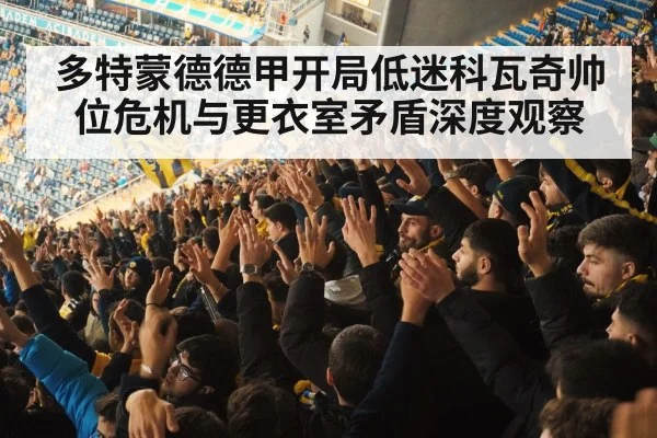 多特蒙德德甲开局低迷科瓦奇帅位危机与更衣室矛盾深度观察